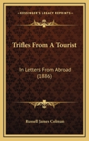 Trifles From A Tourist: In Letters From Abroad 1120947529 Book Cover