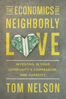 The Economics of Neighborly Love: Investing in Your Community's Compassion and Capacity 0830843922 Book Cover