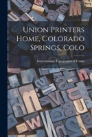 Union Printers Home, Colorado Springs, Colo 1017280150 Book Cover