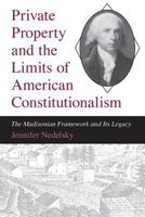 Private Property and the Limits of American Constitutionalism: The Madisonian Framework and Its Legacy 0226569713 Book Cover