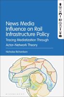Tracing Mediatization through Actor-Network Theory: Journalism's Profound Influence on Rail Infrastructure Policy 1501387480 Book Cover