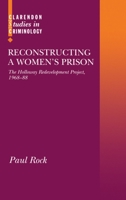 Reconstructing a Women's Prison: The Holloway Redevelopment Project, 1968-88 (Clarendon Studies in Criminology) 0198260954 Book Cover