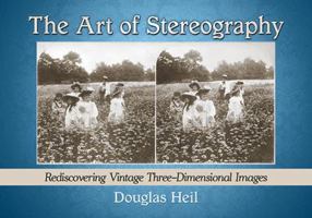 The Art of Stereography: Rediscovering Vintage Three-Dimensional Images 1476664609 Book Cover
