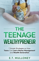 The Teenage Wealthypreneur: 7 Simple Strategies on How Teens Can Learn Money Management and Wealth Generation 1962000001 Book Cover