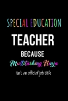 Special Education Teacher Because Multitasking Ninja isn't an Official Job Title: Thank You Appreciation Gift. Lined Journal for Teachers. 1708770062 Book Cover