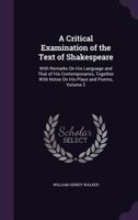 A Critical Examination of the Text of Shakespeare: With Remarks on His Language and That of His Contemporaries, Together with Notes on His Plays and Poems, Volume 2 135905555X Book Cover