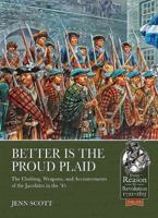 Better Is the Proud Plaid: The Clothing, Weapons, and Accoutrements of the Jacobites in 1745 191162816X Book Cover