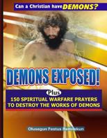 Demons Exposed!: Plus 150 Spiritual Warfare Prayers to Destroy the Works of Demons 1978127502 Book Cover