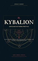 El Kybalion explicado de forma práctica: Los siete principios herméticos como guía moderna para la conciencia, la vida cotidiana y la transformación interior (Spanish Edition) B0H6K5ZGDT Book Cover