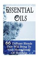 Essential Oils: 66 Diffuser Blends that Will Bring to Your Home Smell of Holidays 1540731057 Book Cover