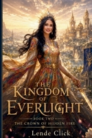 The Kingdom of Everlight: The Crown of Hidden Fire B0H15C4QVD Book Cover