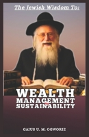 THE JEWISH WISDOM TO WEALTH MANAGEMENT AND SUSTAINABILITY B0H2VX51YT Book Cover