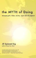 The Myth of Doing: managing guilt, shame, anxiety, regret and self-judgment 1523335262 Book Cover