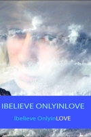 IBELIEVE ONLYINLOVE: In the Whole Universe Nothing is Stronger than the POWER of LOVE 9402188177 Book Cover