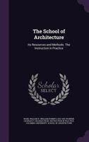 The School of Architecture: Its Resources and Methods. the Instruction in Practice 1172941947 Book Cover