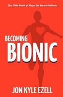 Becoming Bionic: The Little Book of Hope for Heart Patients 0615518931 Book Cover