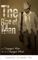 The Rise of Man - a Changed Man is a Changed Mind 0991101200 Book Cover