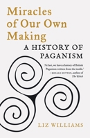 Miracles of Our Own Making: A History of Paganism 178914471X Book Cover