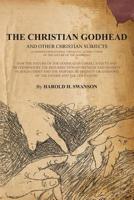 The Christian Godhead: How The Nature Of The Godhead Is Correlated To And Determined By The Resurrection/Atonement And Divinity Of Jesus Christ And The Individual Divinity Or Godhood Of The Father And 1439263949 Book Cover