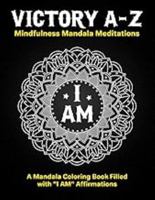Victory A-Z: Mindfulness Mandala Meditations - A Mandala Coloring Book Filled With "I AM" Affirmations B0F5J2HJ46 Book Cover