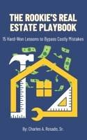 The Rookie's Real Estate Playbook: 15 Hard-Won Lessons to Bypass Costly Setbacks | Beginners | Rentals, Rehabs, & House Flips | Practical & Concise B0FD8W1YBH Book Cover