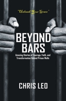 BEYOND BARS: Amazing Stories of Courage, Faith, and Transformation behind Prison Walls B0DSZNNYZN Book Cover