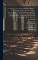 The Works of the Long-mournful and Sorely-distressed Isaac Penington, Whom the Lord, in His Tender Mercy, at Length Visited and Relieved by the ... of That Light, Life, and Holy Power...; Volum 1020479930 Book Cover