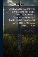 Comparative Analysis of the Medical Support in the Combat Operations in the Falklands Campaign and the Grenada Expedition 1025058607 Book Cover