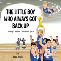The Little Boy Who Always Got Back Up: Building a Resilient Child through Sports 9692992411 Book Cover