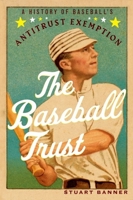 The Baseball Trust: A History of Baseball's Antitrust Exemption 0199930295 Book Cover