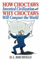 How Choctaws Invented Civilization and Why Choctaws Will Conquer the World 0826332315 Book Cover