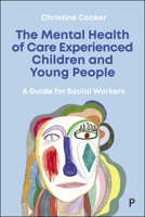 Mental Health of Care Experienced Children and Young People : A Guide for Social Workers 1447365593 Book Cover