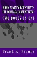 Born Again...What's That? I'm Born Again...What Now? Two Books In One 1453757619 Book Cover