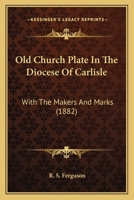 Old church plate in the diocese of Carlisle 1164934767 Book Cover
