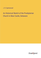 An Historical Sketch of the Presbyterian Church in New Castle, Delaware 3382328283 Book Cover