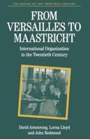 From Versailles To Maastricht: International Organization in the Twentieth Century (The Making of the Twentieth Century) 0312161174 Book Cover