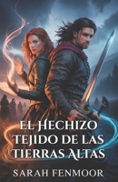 El Hechizo Tejido de las Tierras Altas: Un romance escocés de enemigos a amantes, con magia, lealtad y secretos ancestrales (Spanish Edition) B0FQ52TN4X Book Cover