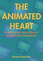 The Animated Heart: A Historical and Cultural Insight Into Animation 1796472751 Book Cover