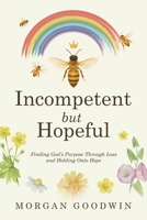 Incompetent but Hopeful: Finding God's Purpose Through Loss and Holding Onto Hope B0GJCW63N5 Book Cover