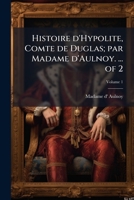 Histoire d'Hypolite, Comte de Duglas; par Madame d'Aulnoy. ... of 2 (French Edition) 1023992361 Book Cover