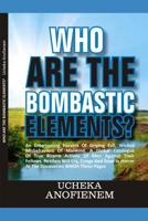 Who Are the Bombastic Elements?: An entertaining harvest of griping evil, wicked misbehavior of mankind. A global catalog of true bizarre actions of men against their fellows. 1095330446 Book Cover