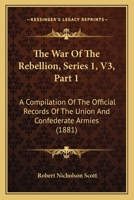 The War Of The Rebellion, Series 1, V3, Part 1: A Compilation Of The Official Records Of The Union And Confederate Armies 1168160758 Book Cover