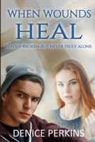 When Wounds Heal: Beaten. Broken. But Never Alone. B09NGKK96F Book Cover
