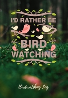 I'd Rather Be Birdwatching: Bird watching log bird watcher logbook log keeper for birdwatchers love birdwatching birdwatcher gift B084DGW9ZH Book Cover