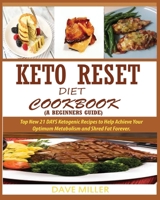 KETO-RESET DIET COOKBOOK (A BEGINNER'S GUIDE): : Top New 21 DAYS Ketogenic Recipes to Help Achieve Your Optimum Metabolism and Shred Fat Forever. 1950772152 Book Cover