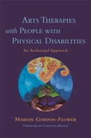 Arts Therapies with People with Physical Disabilities: An Archetypal Approach 1785923641 Book Cover