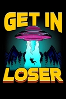 Get In Loser: Get In Loser Alien Abduction Pun Awesome UFO Spaceship Blank Composition Notebook for Journaling & Writing (120 Lined Pages, 6 x 9) 1712384635 Book Cover