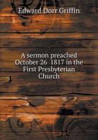 A Sermon Preached October 26 1817 in the First Presbyterian Church 5518606303 Book Cover