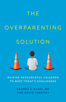 The Overparenting Solution: Raising Resourceful Children to Meet Today's Challenges 1538152096 Book Cover