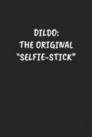 Dildo: The Original “Selfie–Stick“: Funny Notebook For Coworkers for the Office - Blank Lined Journal Mens Gag Gifts For Women 1675175772 Book Cover